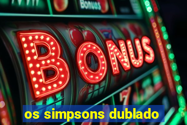 os simpsons dublado